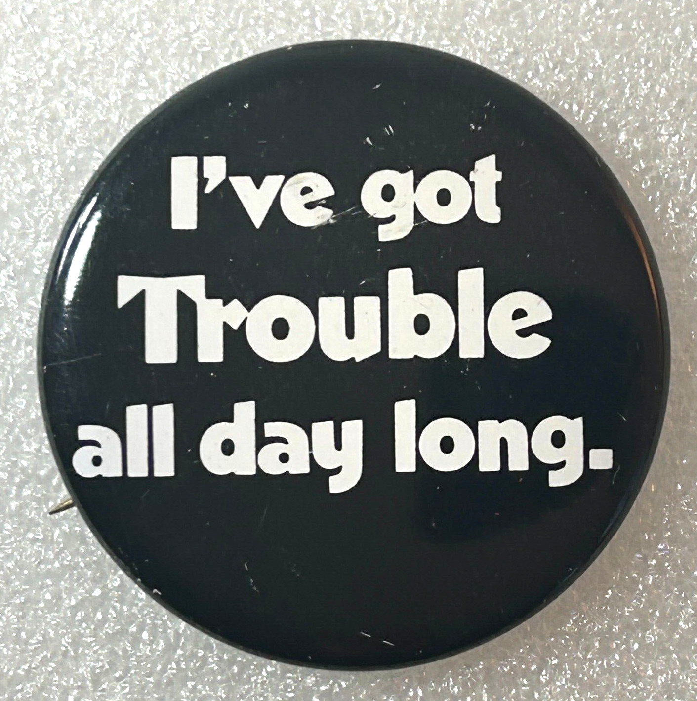 Vintage I've Got Trouble All Day Long Pinback Pin Button