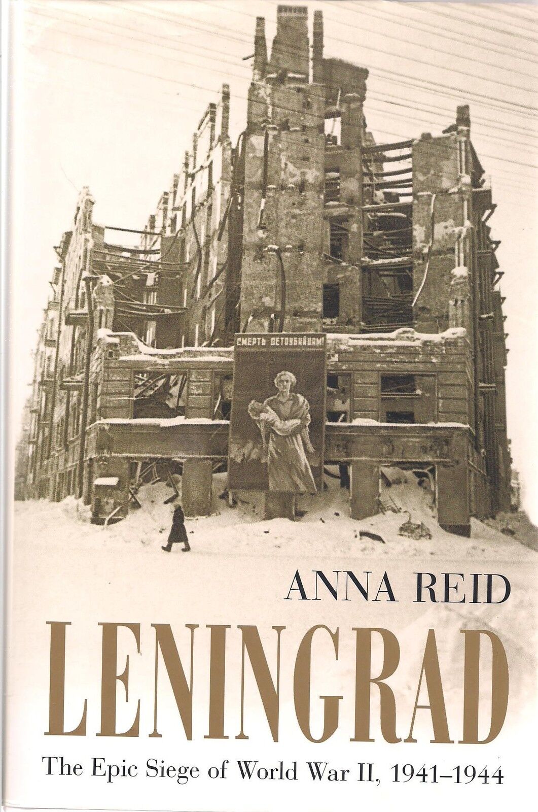 Leningrad by Anna Reid (The Epic Siege Of WWII 1941-1944)