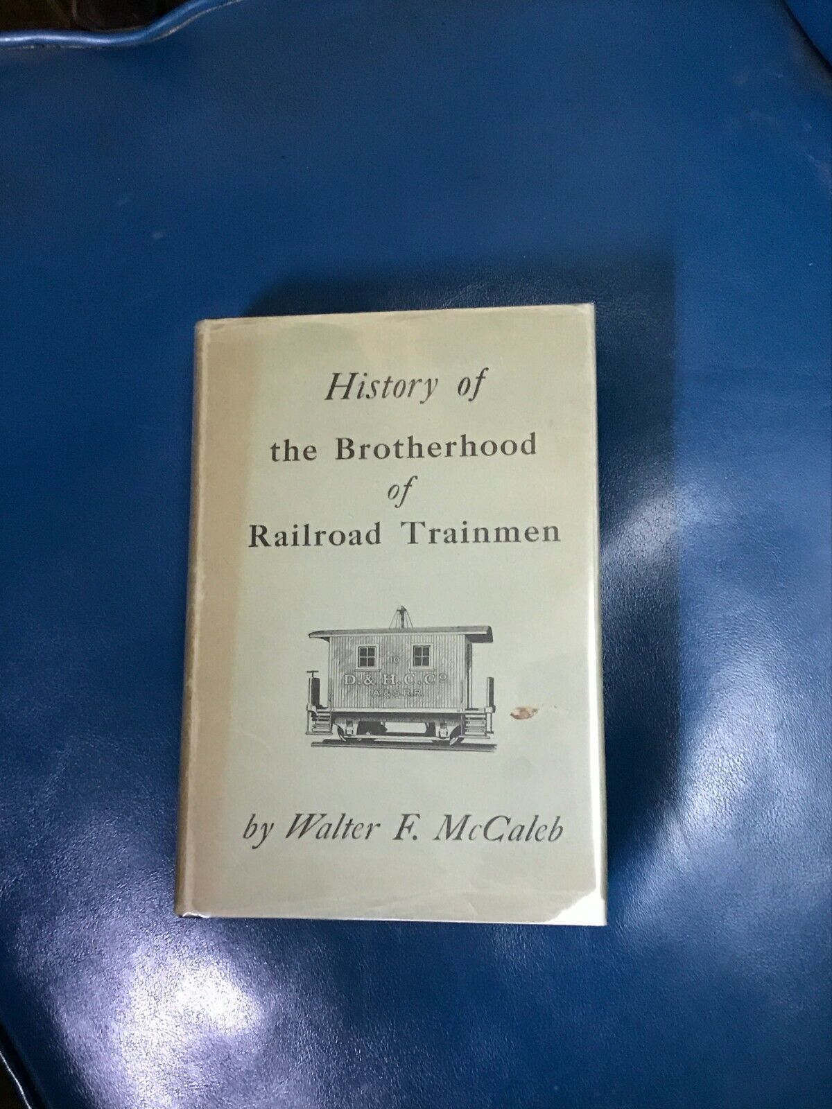 History of the Brotherhood of Railroad Trainmen by Walter McCaleb 1936