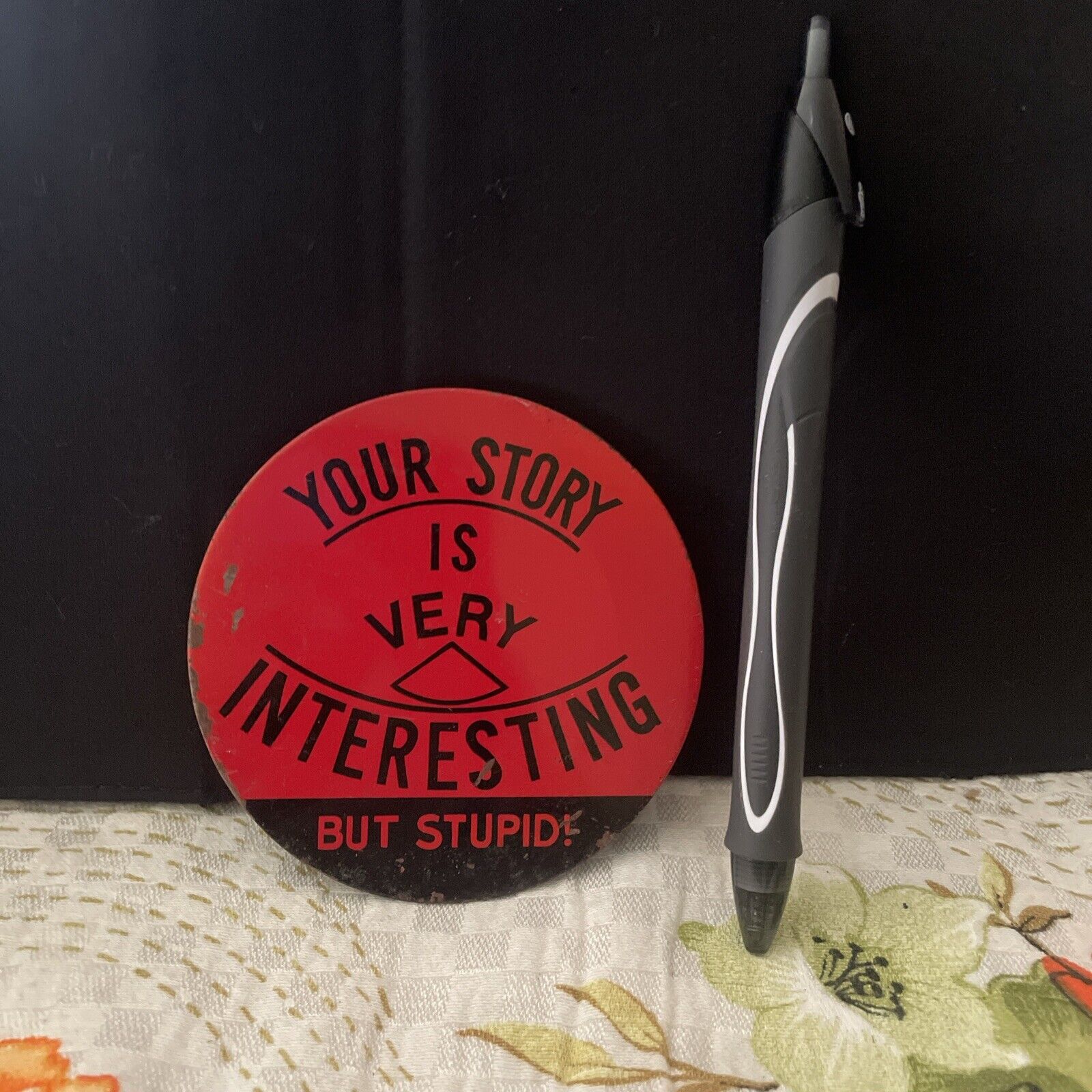Your Story is Very Interesting But Stupid-Pin Back Button Vintage -Large Size