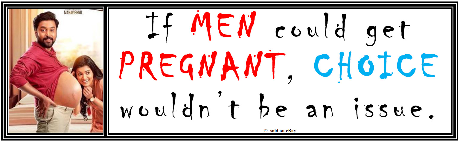 pro choice: IF MEN COULD GET PREGNANT... humorous political bumper sticker