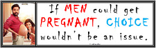 pro choice: IF MEN COULD GET PREGNANT... humorous political bumper sticker picture