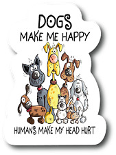 Dogs Make Me Happy. Humans make My Head Hurt 4.5 Inch Refrigerator Magnet PM773 picture