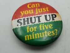 Vintage CAN YOU JUST SHUT UP FOR 5 MINUTES? Badge Button PIn Pinback As Is S1 picture