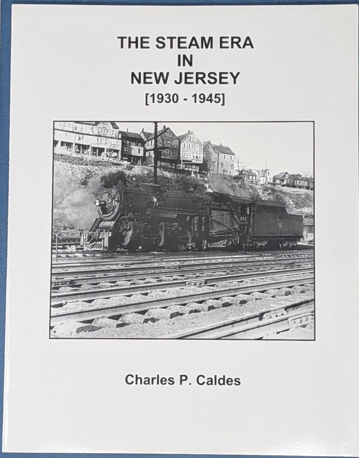 The Steam Era in New Jersey 1930-1945 Charles P. Caldes Railroad Trains The Steam Era in New Jersey 1930-1945 Charles P. Caldes Railroad Trains
