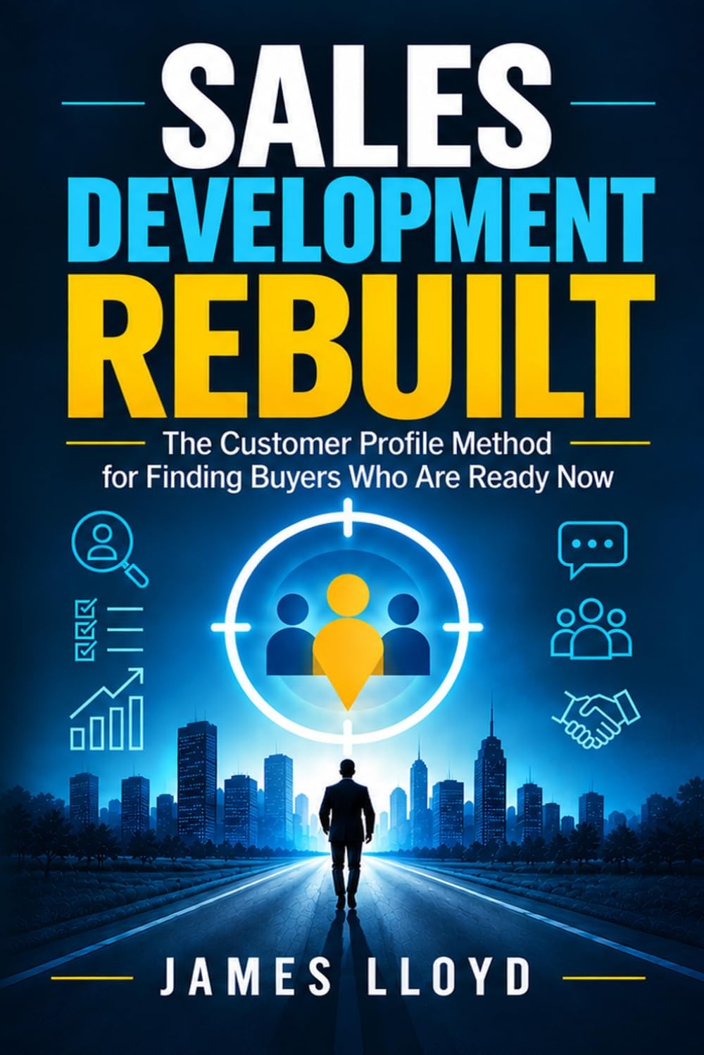 Sales Development Rebuilt: The Customer Profile Method for Finding Buyers Who Ar Sales Development Rebuilt: The Customer Profile Method for Finding Buyers Who Ar