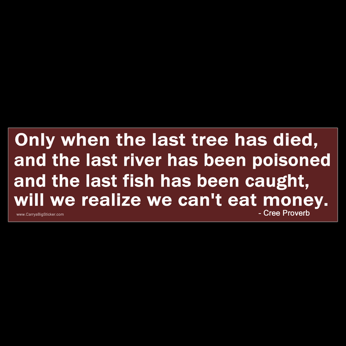 When Last Tree Has Died We\'ll Find We Can\'t Eat Money BUMPER STICKER or MAGNET When Last Tree Has Died We\'ll Find We Can\'t Eat Money BUMPER STICKER or MAGNET