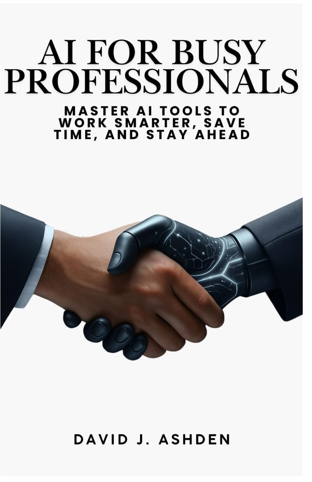 AI for Busy Professionals: How to Boost Your Productivity and Efficiency with AI AI for Busy Professionals: How to Boost Your Productivity and Efficiency with AI