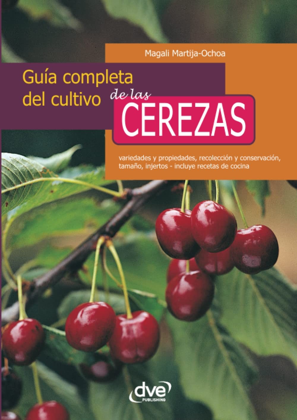 GUÍA COMPLETA DEL CULTIVO DE LAS CEREZAS: Variedades, cuidados y recetas (Spanis GUÍA COMPLETA DEL CULTIVO DE LAS CEREZAS: Variedades, cuidados y recetas (Spanis
