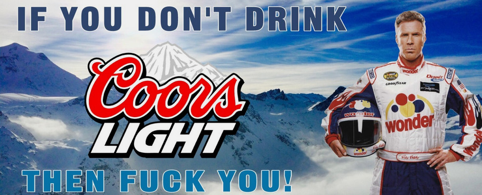 If you don't like coors light Ricky Bobby Coors Light Beer Banner If you don't like coors light Ricky Bobby Coors Light Beer Banner