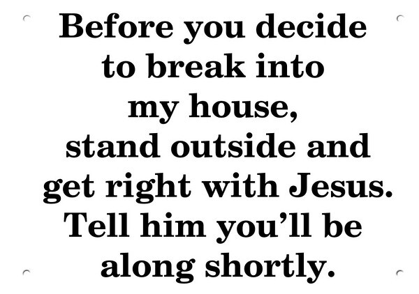 Before you break into my house get right with Jesus DECORATIVE METAL SIGN