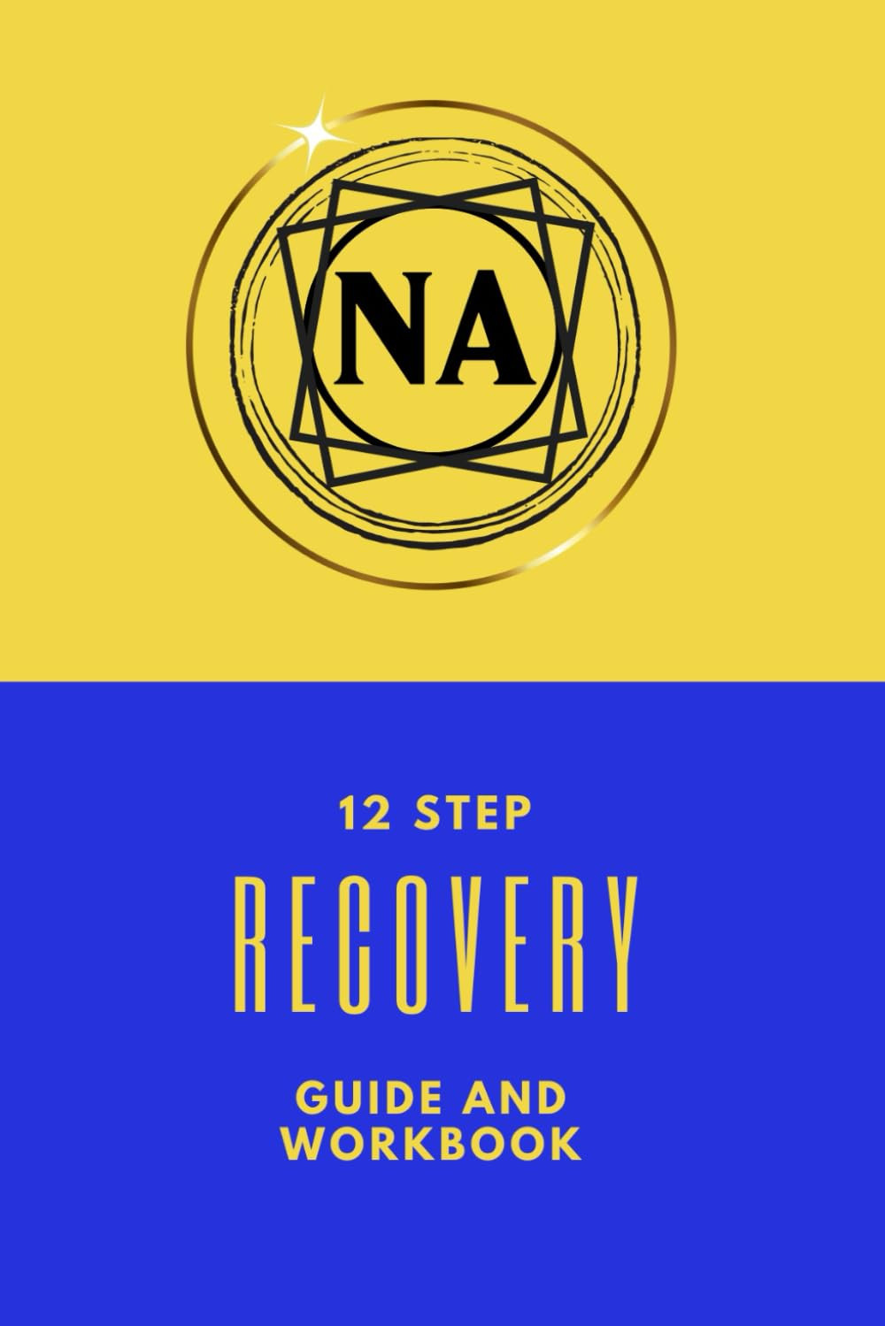 NA 12 Step Recovery Guide And Workbook: Narcotics Anonymous/Recovery Tool For Re NA 12 Step Recovery Guide And Workbook: Narcotics Anonymous/Recovery Tool For Re