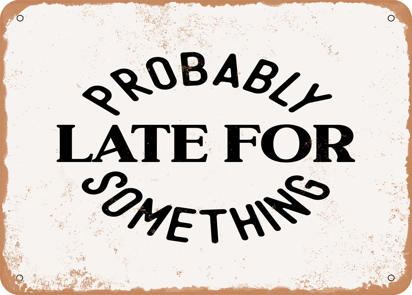 Metal Sign - Probably Late For Something - 5 - Vintage Look Sign