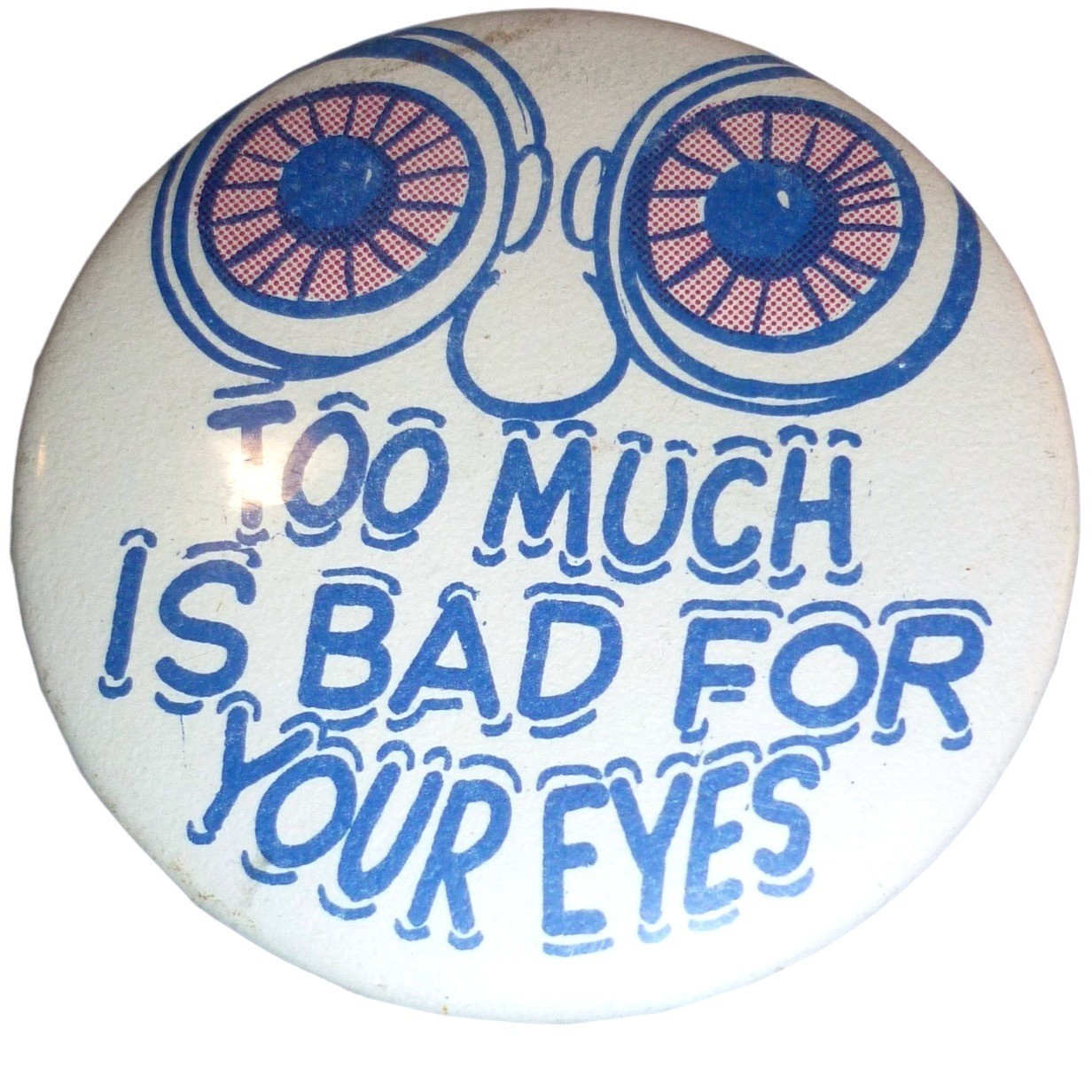 Vintage Too Much Is Bad For Your Eyes Pinback Button 2.25\ Vintage Too Much Is Bad For Your Eyes Pinback Button 2.25\