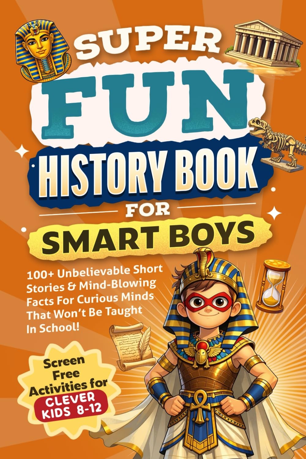 Super Fun History Book for Smart Boys: 100+ Unbelievable Short Stories & Mind-Bl Super Fun History Book for Smart Boys: 100+ Unbelievable Short Stories & Mind-Bl