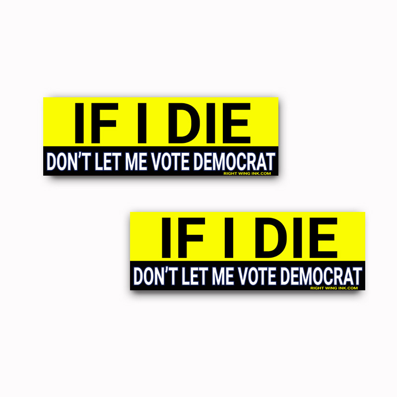 Political Bumper Sticker IF I DIE DONT LET ME VOTE DEMOCRAT funny GOP 2-pack y Political Bumper Sticker IF I DIE DONT LET ME VOTE DEMOCRAT funny GOP 2-pack y
