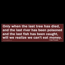 When Last Tree Has Died We'll Find We Can't Eat Money BUMPER STICKER or MAGNET  picture