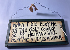 WHEN I DIE BURY ME ON THE GOLF COURSE ALL WOOD PLAQUE 11 3/4  X 5 1/2 picture