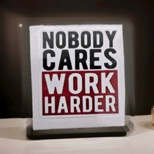 Nobody cares Work Harder you to 2