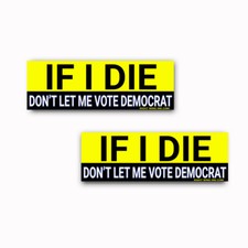Political Bumper Sticker IF I DIE DONT LET ME VOTE DEMOCRAT funny GOP 2-pack y picture